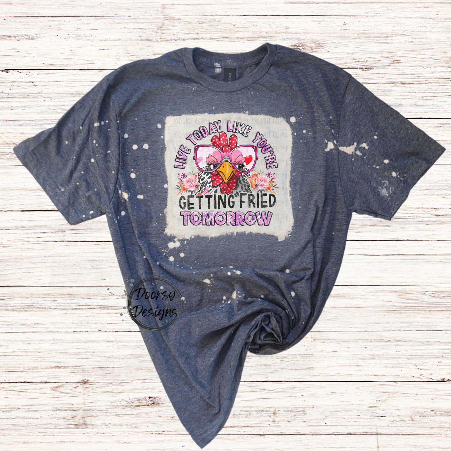 Live Today Like You're Getting Fried Tomorrow Bleached T-Shirt with Chicken