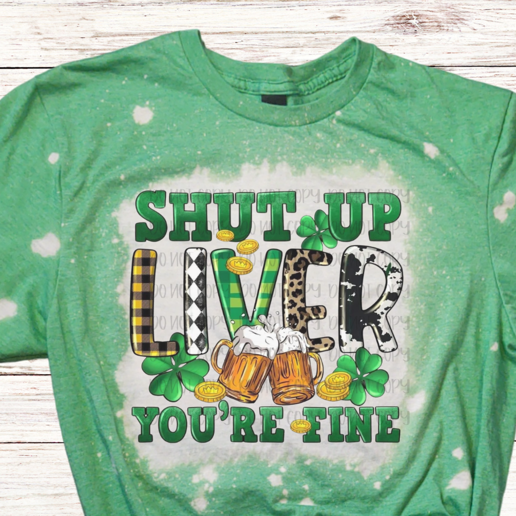 Shut Up Liver You're Fine Shirt for St. Patrick's Day