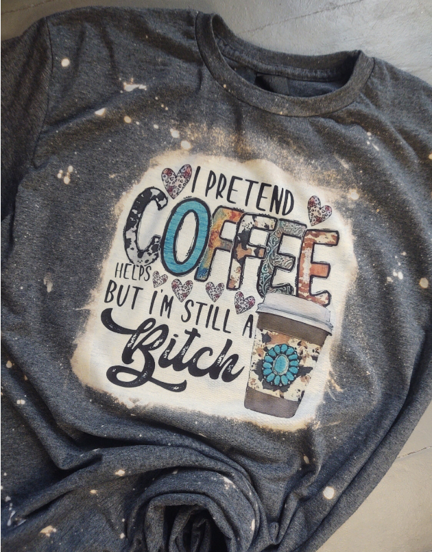 I Pretend Coffee Helps but I'm Still a B*tch Bleached T-Shirt, Cow Print I'm a Bitch Shirt, Country Western I Pretend Coffee Helps Shirt