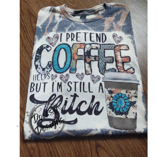 I Pretend Coffee Helps but I'm Still a B*tch Bleached T-Shirt, Cow Print I'm a Bitch Shirt, Country Western I Pretend Coffee Helps Shirt
