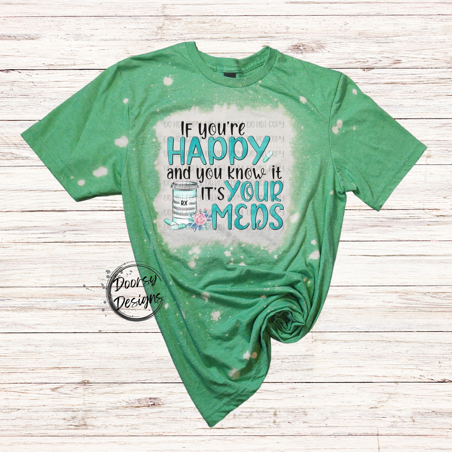 If You're Happy and You Know It IT'S Your Meds Bleached T-Shirt