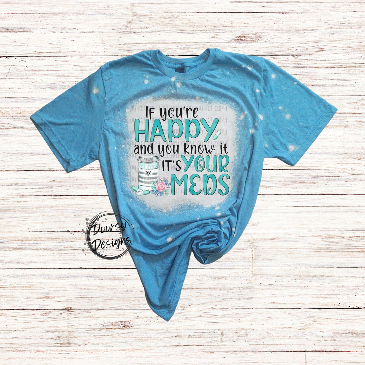 If You're Happy and You Know It IT'S Your Meds Bleached T-Shirt