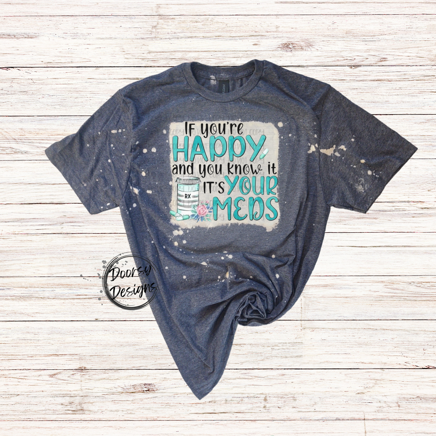 If You're Happy and You Know It IT'S Your Meds Bleached T-Shirt