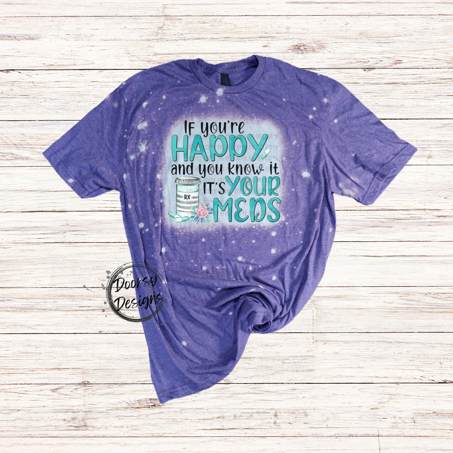 If You're Happy and You Know It IT'S Your Meds Bleached T-Shirt