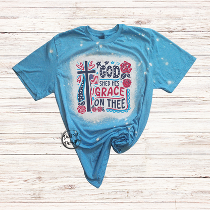 God Shed His Grace on THEE Bleached 4th of July Shirt