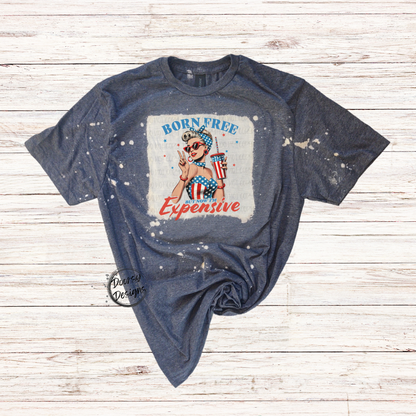 Born FREE But Now I'm Expensive Bleached 4th of July Shirt