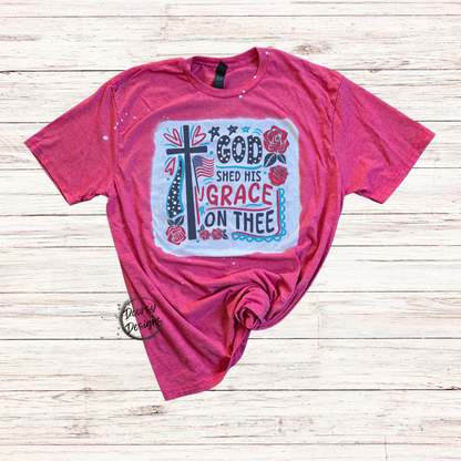 God Shed His Grace on THEE Bleached 4th of July Shirt