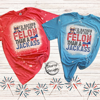 If Rather Vote for a Felon Bleached 4th of July Shirt